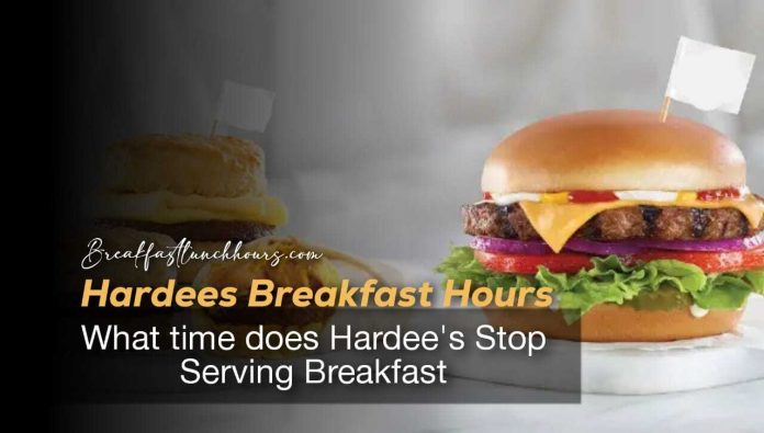 Hardee's Breakfast Hours: What time does Hardee's Stop Serving Breakfast